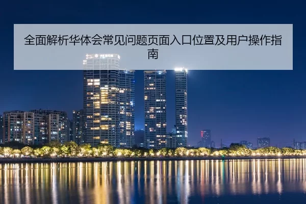 全面解析华体会常见问题页面入口位置及用户操作指南