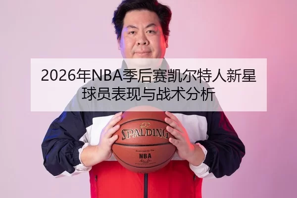 2026年NBA季后赛凯尔特人新星球员表现与战术分析