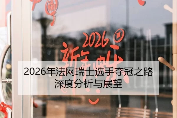 2026年法网瑞士选手夺冠之路深度分析与展望