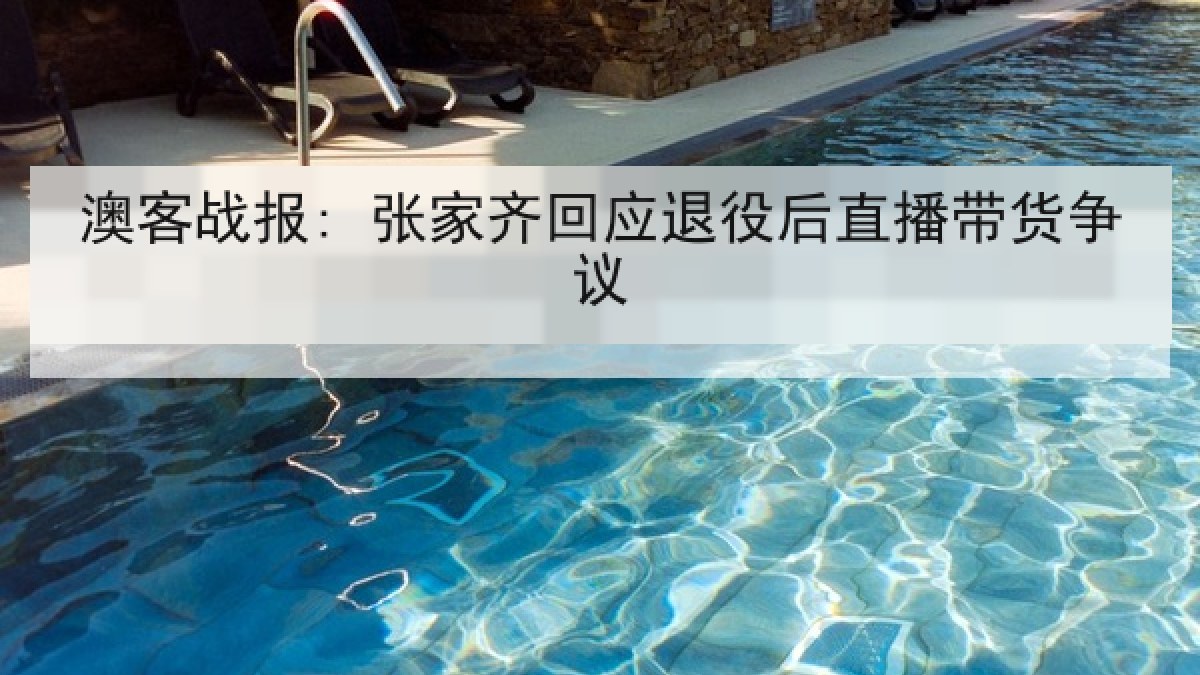 澳客战报: 张家齐回应退役后直播带货争议