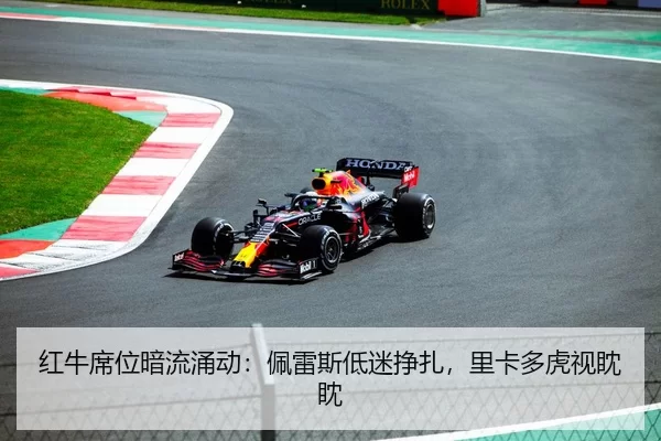 红牛席位暗流涌动：佩雷斯低迷挣扎，里卡多虎视眈眈