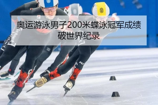 奥运游泳男子200米蝶泳冠军成绩破世界纪录
