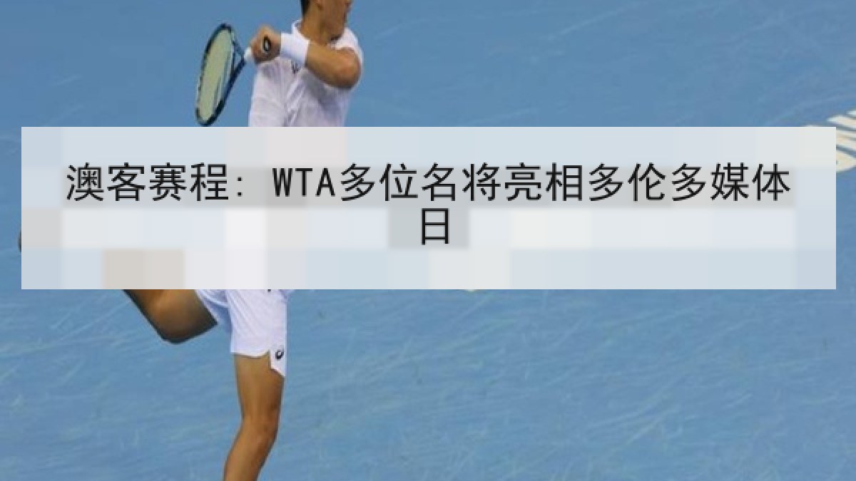 澳客赛程: WTA多位名将亮相多伦多媒体日