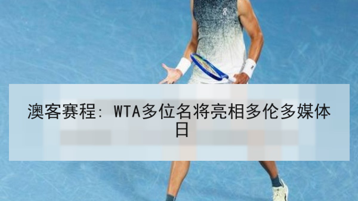 澳客赛程: WTA多位名将亮相多伦多媒体日