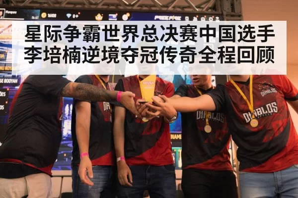 星际争霸世界总决赛中国选手李培楠逆境夺冠传奇全程回顾