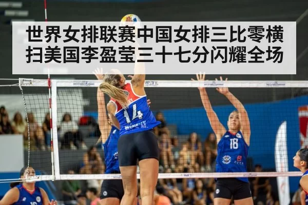 世界女排联赛中国女排三比零横扫美国李盈莹三十七分闪耀全场
