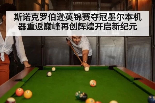 斯诺克罗伯逊英锦赛夺冠墨尔本机器重返巅峰再创辉煌开启新纪元